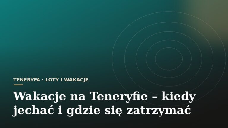 Wakacje na Teneryfie - kiedy jechać i gdzie się zatrzymać