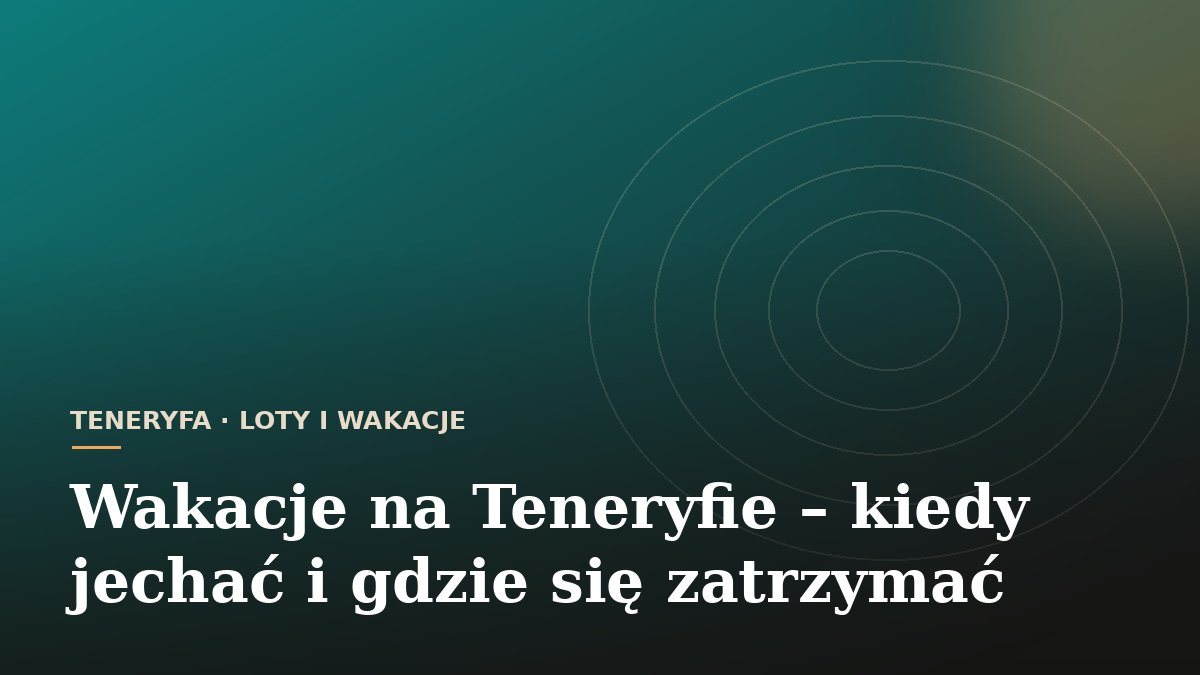 Wakacje na Teneryfie - kiedy jechać i gdzie się zatrzymać