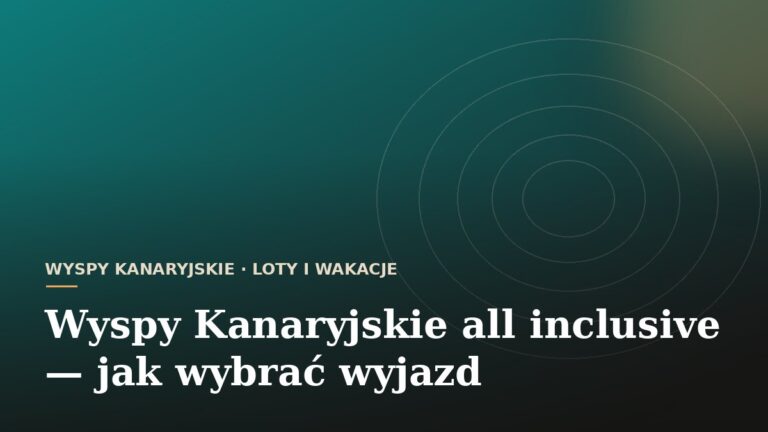 Wyspy Kanaryjskie all inclusive — jak wybrać wyjazd