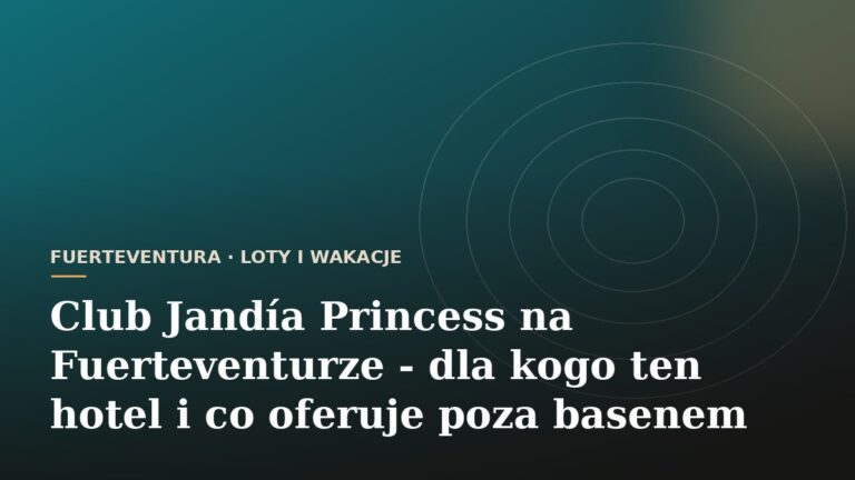 Club Jandía Princess na Fuerteventurze - dla kogo ten hotel i co oferuje poza basenem