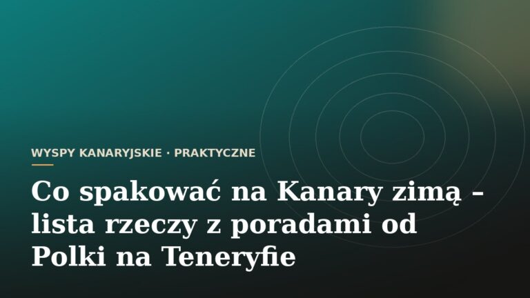 Co spakować na Kanary zimą - lista rzeczy z poradami od Polki na Teneryfie