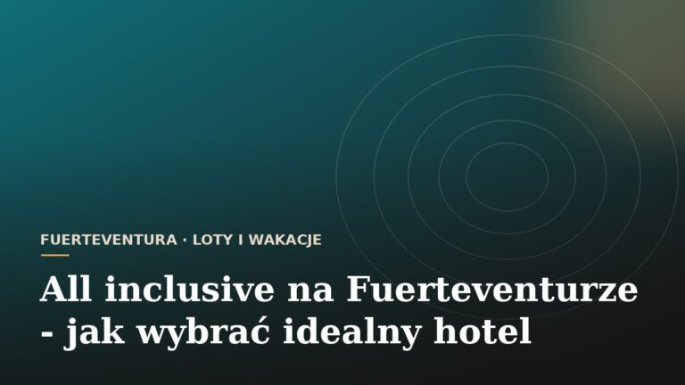 All inclusive na Fuerteventurze - jak wybrać idealny hotel