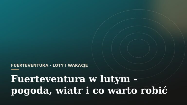 Fuerteventura w lutym - pogoda, wiatr i co warto robić