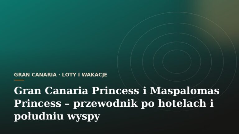 Gran Canaria Princess i Maspalomas Princess - przewodnik po hotelach i południu wyspy