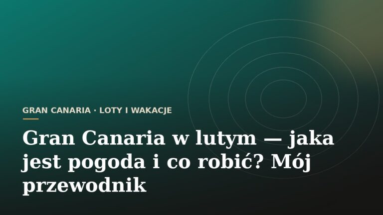 Gran Canaria w lutym - jaka jest pogoda i co robić? Mój przewodnik