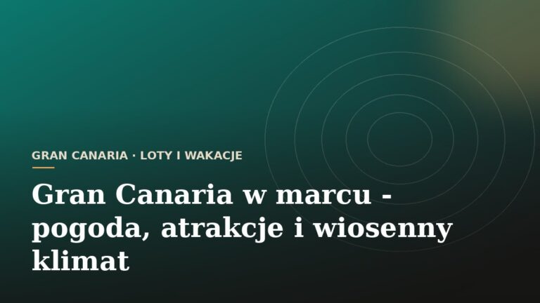 Gran Canaria w marcu - pogoda, atrakcje i wiosenny klimat