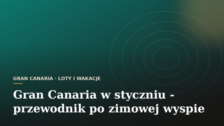 Gran Canaria w styczniu - przewodnik po zimowej wyspie
