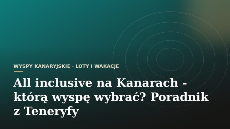 All inclusive na Kanarach - którą wyspę wybrać? Poradnik z Teneryfy