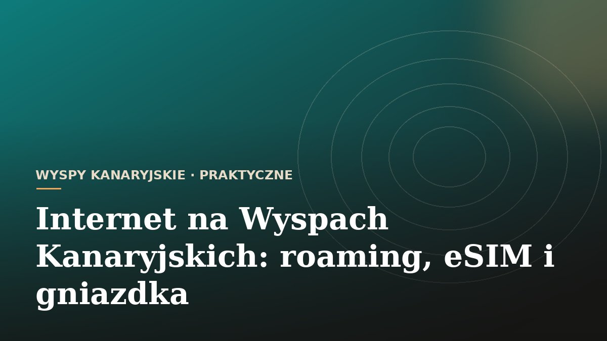 Internet na Wyspach Kanaryjskich: roaming, eSIM i gniazdka