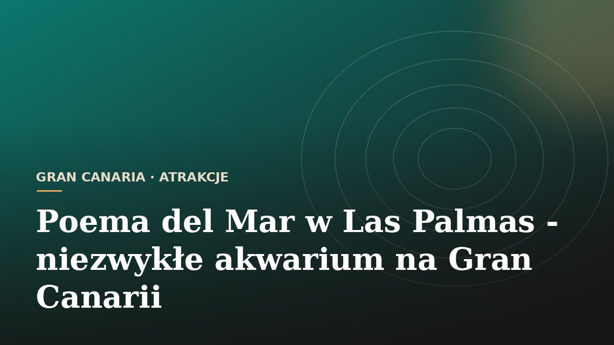 Poema del Mar w Las Palmas - niezwykłe akwarium na Gran Canarii