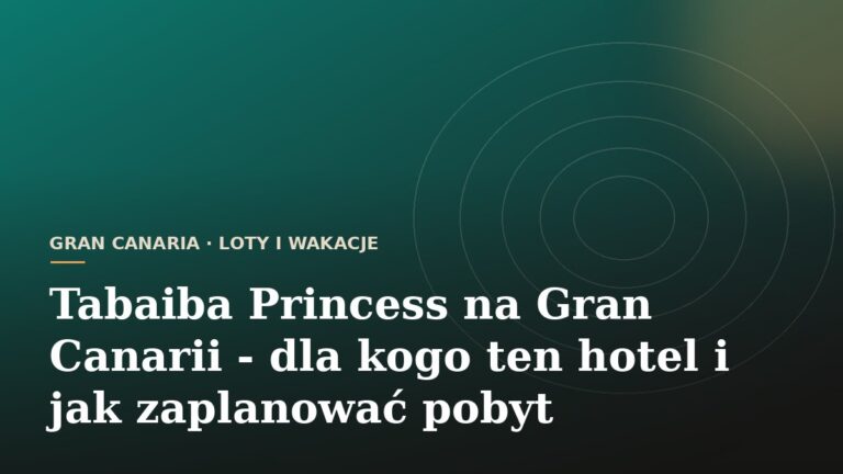 Tabaiba Princess na Gran Canarii - dla kogo ten hotel i jak zaplanować pobyt