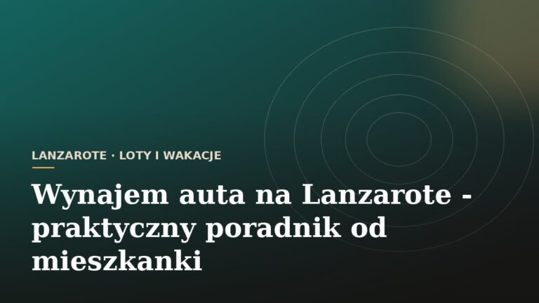 Wynajem auta na Lanzarote - praktyczny poradnik od mieszkanki